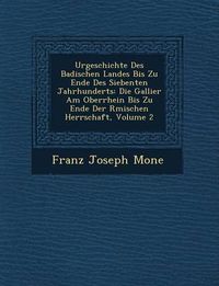 Cover image for Urgeschichte Des Badischen Landes Bis Zu Ende Des Siebenten Jahrhunderts: Die Gallier Am Oberrhein Bis Zu Ende Der R Mischen Herrschaft, Volume 2