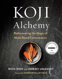 Cover image for Koji Alchemy: Rediscovering the Magic of Mold-Based Fermentation (Soy Sauce, Miso, Sake, Mirin, Amazake, Charcuterie)