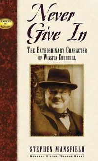 Cover image for Never Give In: The Extraordinary Character of Winston Churchill