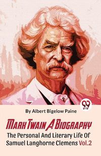 Cover image for Mark Twain a Biography the Personal and Literary Life of Samuel Langhorne Clemens