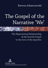 Cover image for The Gospel of the Narrative 'We': The Hypertextual Relationship of the Fourth Gospel to the Acts of the Apostles