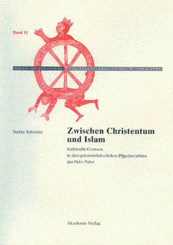 Cover image for Zwischen Christentum Und Islam: Kulturelle Grenzen in Den Spatmittelalterlichen Pilgerberichten Des Felix Fabri