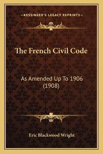 Cover image for The French Civil Code: As Amended Up to 1906 (1908)