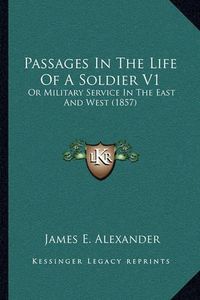 Cover image for Passages in the Life of a Soldier V1: Or Military Service in the East and West (1857)