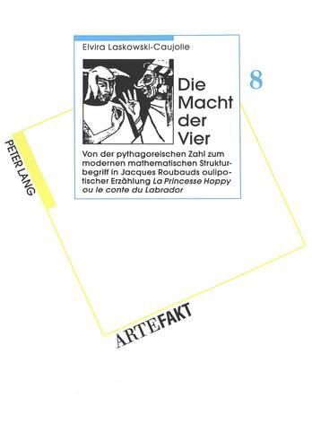 Die Macht Der Vier: Von Der Pythagoreischen Zahl Zum Modernen Mathematischen Strukturbegriff in Jacques Roubauds Oulipotischer Erzaehlung La Princesse Hoppy Ou Le Conte Du Labrador