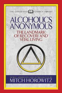 Cover image for Alcoholics Anonymous (Condensed Classics): The Landmark of Recovery and Vital Living