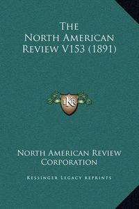 Cover image for The North American Review V153 (1891)