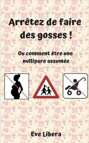 Cover image for Arretez de faire des gosses !: Ou comment etre une nullipare assumee