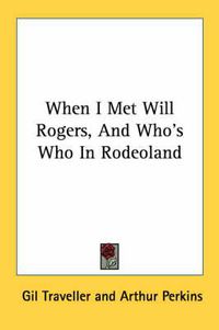 Cover image for When I Met Will Rogers, and Who's Who in Rodeoland