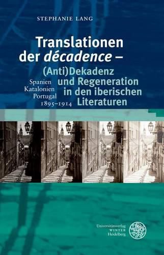 Cover image for Translationen Der 'decadence' - (Anti)Dekadenz Und Regeneration in Den Iberischen Literaturen: Spanien - Katalonien - Portugal, 1895-1914
