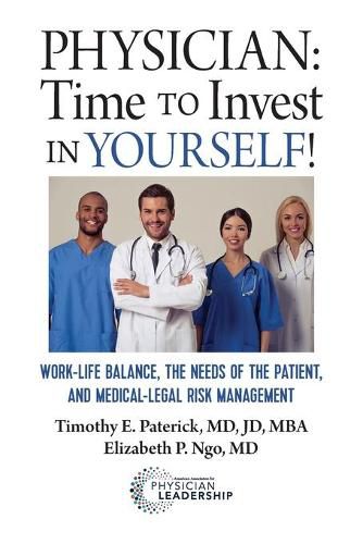 Cover image for Physician: Time to Invest in Yourself!: Work-Life Balance, the Needs of the Patient, and Medical-Legal Risk Management