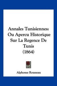 Cover image for Annales Tunisiennes: Ou Apercu Historique Sur La Regence de Tunis (1864)