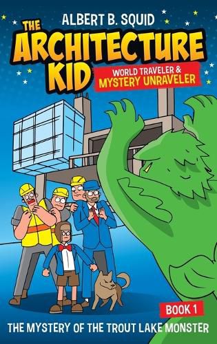 Cover image for Albert B. Squid The Architecture Kid World Traveler & Mystery Unraveler The Mystery Of The Trout Lake Monster Book 1