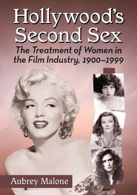 Cover image for Hollywood's Second Sex: The Treatment of Women in the Film Industry, 1900-1999