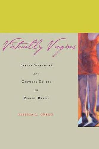 Cover image for Virtually Virgins: Sexual Strategies and Cervical Cancer in Recife, Brazil