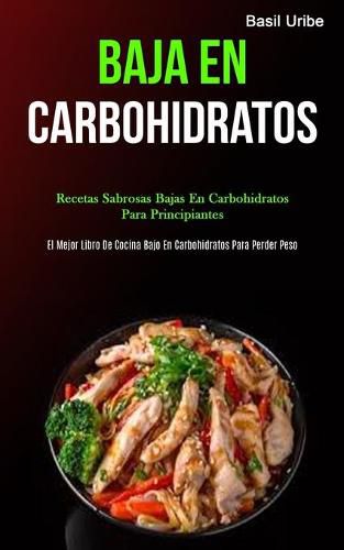 Cover image for Baja En Carbohidratos: Recetas sabrosas bajas en carbohidratos para principiantes (El mejor libro de cocina bajo en carbohidratos para perder peso)