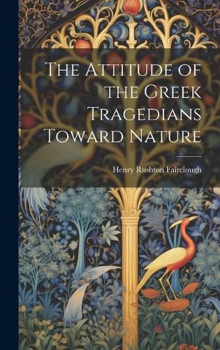 Cover image for The Attitude of the Greek Tragedians Toward Nature