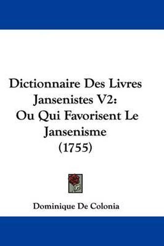 Dictionnaire Des Livres Jansenistes V2: Ou Qui Favorisent Le Jansenisme (1755)