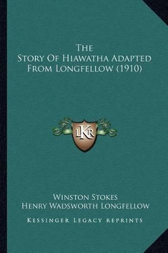 Cover image for The Story of Hiawatha Adapted from Longfellow (1910) the Story of Hiawatha Adapted from Longfellow (1910)