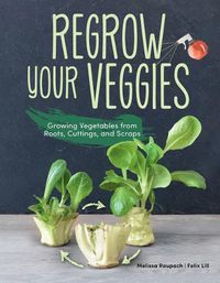 Cover image for Regrow Your Veggies: Growing Vegetables from Roots, Cuttings, and Scraps