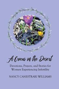 Cover image for A Crocus in the Desert: Devotions, Prayers, and Stories for Women Experiencing Infertility