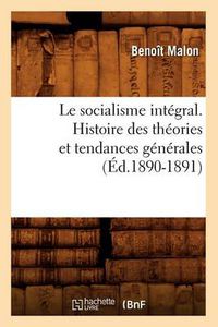 Cover image for Le Socialisme Integral. Histoire Des Theories Et Tendances Generales (Ed.1890-1891)