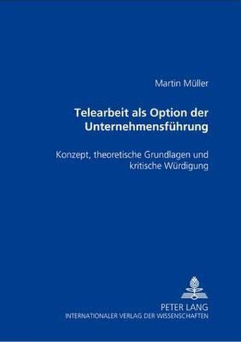 Telearbeit ALS Option Der Unternehmensfuehrung: Konzept, Theoretische Grundlagen Und Kritische Wuerdigung