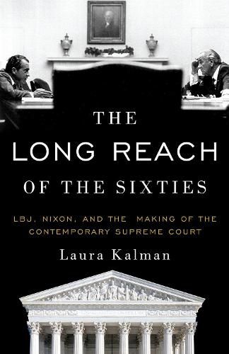 The Long Reach of the Sixties: LBJ, Nixon, and the Making of the Contemporary Supreme Court