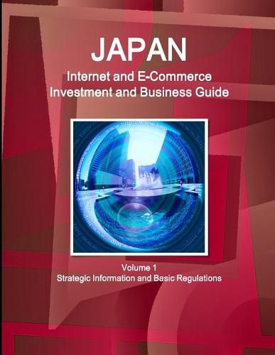 Cover image for Japan Internet and E-Commerce Investment and Business Guide Volume 1 Strategic Information and Basic Regulations
