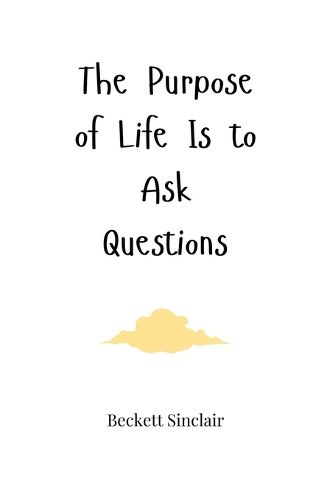 Cover image for The Purpose of Life Is to Ask Questions