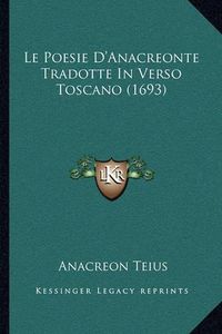 Cover image for Le Poesie D'Anacreonte Tradotte in Verso Toscano (1693)