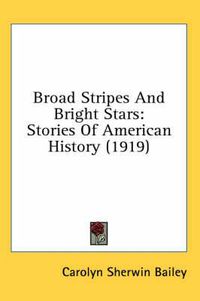 Cover image for Broad Stripes and Bright Stars: Stories of American History (1919)