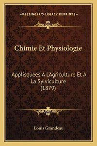 Cover image for Chimie Et Physiologie: Applisquees A L'Agriculture Et a la Sylviculture (1879)