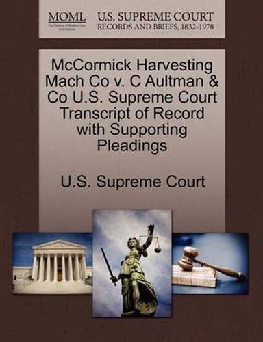 Cover image for McCormick Harvesting Mach Co V. C Aultman & Co U.S. Supreme Court Transcript of Record with Supporting Pleadings