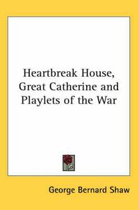 Cover image for Heartbreak House, Great Catherine and Playlets of the War