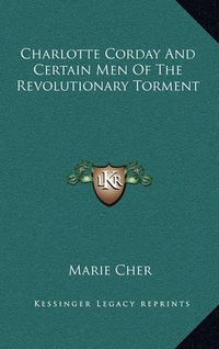 Cover image for Charlotte Corday and Certain Men of the Revolutionary Torment