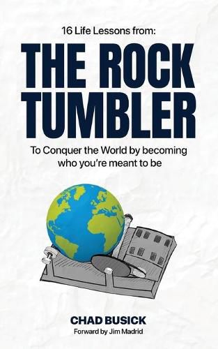 Cover image for The Rock Tumbler: 16 Life Lessons to Conquer the World by becoming who you're meant to be