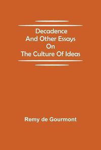 Cover image for Decadence and Other Essays on the Culture of Ideas