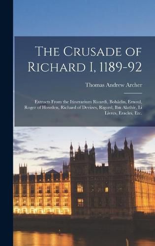 The Crusade of Richard I, 1189-92: Extracts From the Itinerarium Ricardi, Bohadin, Ernoul, Roger of Howden, Richard of Devizes, Rigord, Ibn Alathir, Li Livres, Eracles, Etc.