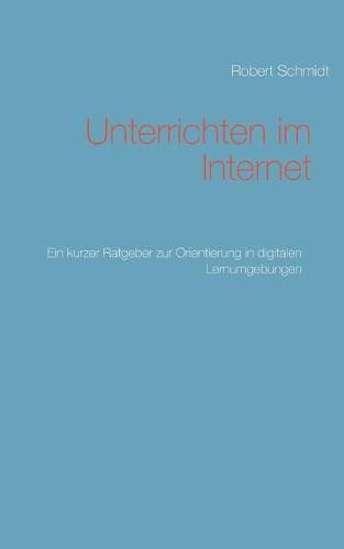 Unterrichten im Internet: Ein kurzer Ratgeber zur Orientierung in digitalen Lernumgebungen