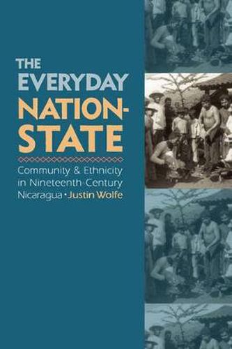 Cover image for The Everyday Nation-State: Community and Ethnicity in Nineteenth-Century Nicaragua