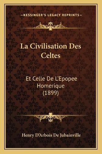 La Civilisation Des Celtes: Et Celle de L'Epopee Homerique (1899)