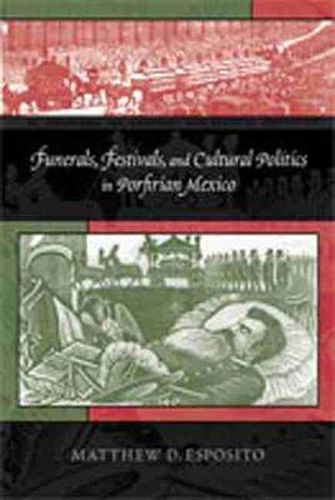 Cover image for Funerals, Festivals and Cultural Politics in Porfirian Mexico