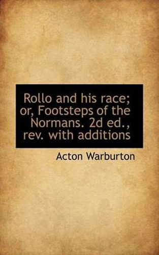 Cover image for Rollo and His Race; Or, Footsteps of the Normans. 2D Ed., REV. with Additions