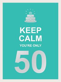 Cover image for Keep Calm You're Only 50: Wise Words for a Big Birthday