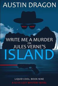 Cover image for Write Me a Murder on Jules Verne's Island (Liquid Cool, Book 9): The Cyberpunk Detective Series