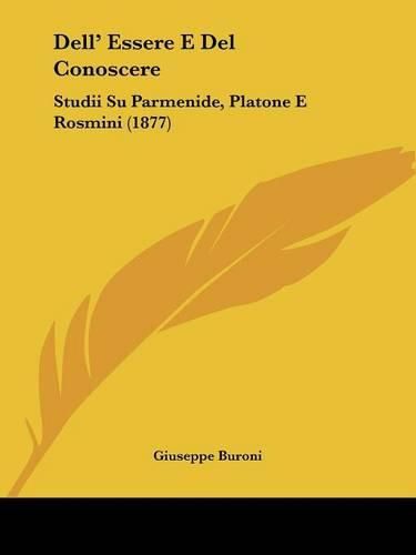 Cover image for Dell' Essere E del Conoscere: Studii Su Parmenide, Platone E Rosmini (1877)