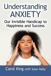 Cover image for Understanding Anxiety: Our Invisible Handicap to Happiness and Success