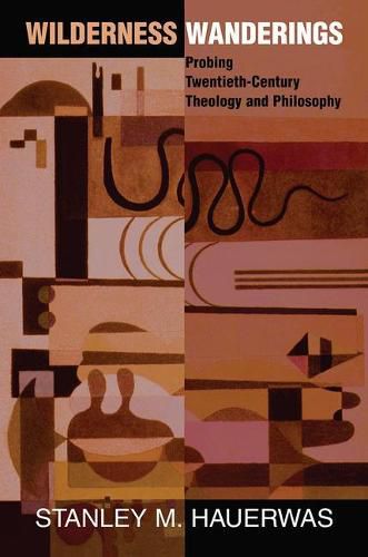 Wilderness Wanderings: Probing Twentieth-century Theology And Philosophy