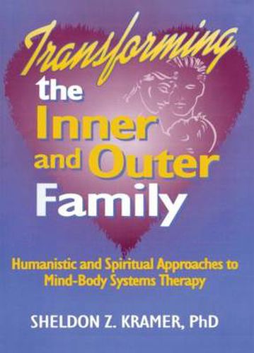 Cover image for Transforming the Inner and Outer Family: Humanistic and Spiritual Approaches to Mind-Body Systems Therapy